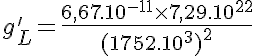 5$g'_L=\frac{6,67.10^{-11} \times 7,29.10^{22}}{(1752.10^3)^2} 